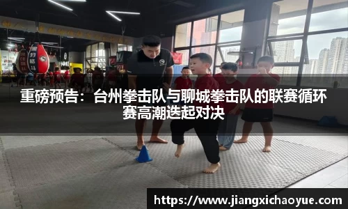 重磅预告：台州拳击队与聊城拳击队的联赛循环赛高潮迭起对决