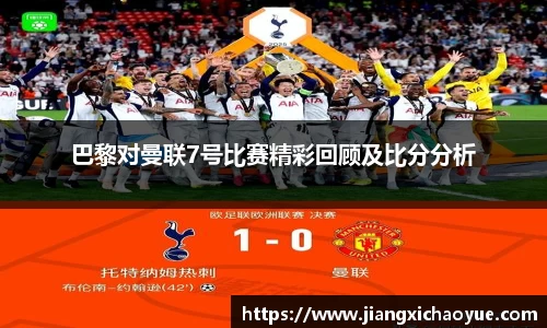 巴黎对曼联7号比赛精彩回顾及比分分析